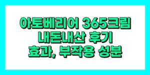 아토베리어 365크림 내돈내산 후기, 효과, 성분, 가격, 부작용