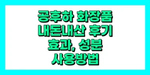 공후하 화장품 내돈내산 후기, 효과, 성분, 부작용, 가격