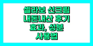 셀라보 선크림 내돈내산 후기, 효과, 성분, 부작용, 가격