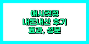 애사컷정 내돈내산 후기, 효과, 성분, 부작용, 가격