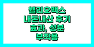 웰리오맥스 내돈내산 후기, 효과, 성분, 부작용, 가격