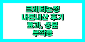크레티논정 내돈내산 후기, 효과, 성분, 부작용, 가격