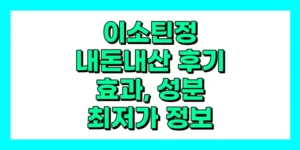이소틴정 내돈내산 후기, 효과, 성분, 부작용, 가격